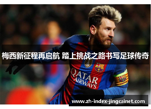 梅西新征程再启航 踏上挑战之路书写足球传奇